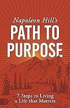 Napoleon Hill's Path to Purpose: 7 Steps to Living a Life that Matters
