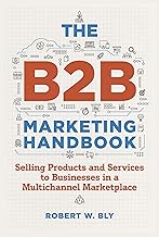 The B2b Marketing Handbook: Selling Products and Services to Businesses in a Multichannel Marketplace