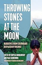 Throwing Stones at the Moon: Narratives from Colombians Displaced by Violence