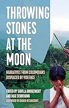 Throwing Stones at the Moon: Narratives from Colombians Displaced by Violence