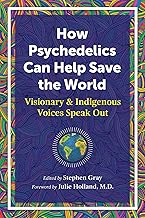 How Psychedelics Can Save the World: Visionary and Indigenous Voices Speak Out