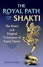 The Royal Path of Shakti: The Erotic and Magical Techniques of Kaula Tantra