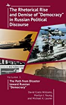The Rhetorical Rise and Demise of “Democracy” in Russian Political Discourse: Volume 1. The Path from Disaster toward Russian “Democracy”