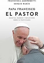 Papa Francisco/ Pope Francis: El Pastor: Desafíos, Razones Y Reflexiones Sobre Su Pontificado/ the Shepherd. Struggles, Reasons, and Thoughts on His Papacy