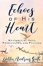 Echoes of His Heart: Messages of Hope, Forgiveness, and Freedom