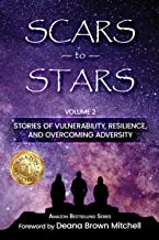 Scars to Stars: Volume 2, Stories of Vulnerability, Resilience, and Overcoming Adversity