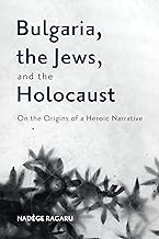 Bulgaria, the Jews, and the Holocaust: On the Origins of a Heroic Narrative