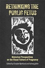 Rethinking the Public Fetus: Historical Perspectives on the Visual Culture of Pregnancy