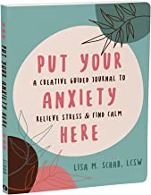 Put Your Anxiety Here: A Creative Guided Journal to Relieve Stress and Find Calm