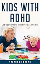 KIDS WITH ADHD: A complete guide to helping a child with ADHD
