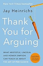 Thank You for Arguing, Fourth Edition: What Aristotle, Lincoln, and Homer Simpson Can Teach Us about the Art of Persuasion
