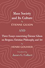 Mass Society and Its Culture, and Three Essays concerning Etienne Gilson on Bergson, Christian Philosophy, and Art