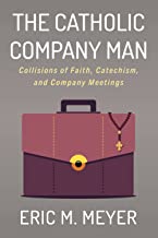 The Catholic Company Man: Collisions of Faith, Catechism, and Company Meetings