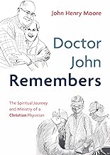 Doctor John Remembers: The Spiritual Journey and Ministry of a Christian Physician