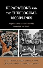 Reparations and the Theological Disciplines: Prophetic Voices for Remembrance, Reckoning, and Repair