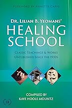 Dr. Lilian B. Yeomans' Healing School: Classic Teachings & Works Unpublished Since the 1930s