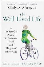 The Well-lived Life: A 103-year-old Doctor's Six Secrets to Health and Happiness at Every Age