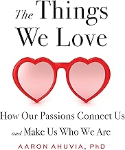 The Things We Love: How Our Passions Connect Us and Make Us Who We Are