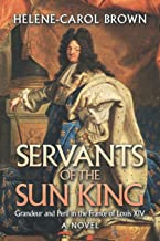 Servants of the Sun King 14: Grandeur and Peril in the France of Louis