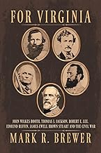 For Virginia: John Wilkes Booth, Thomas J. Jackson, Robert E. Lee, Edmund Ruffin, James Ewell Brown Stuart and the Civil War