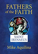 Fathers of the Faith: Saint Irenaeus