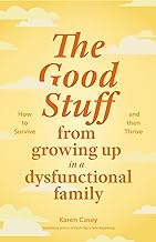 The Good Stuff from Growing Up in a Dysfunctional Family: 24 Survivor Stories for Resilience and Silver Linings