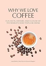 Why We Love Coffee: Fun Facts, History, and Culture of the World’s Most Popular Drink Atlas of Coffee, Coffee Supplies and Techniques