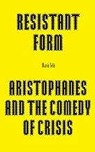 Resistant Form: Aristophanes and the Comedy of Crisis