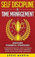 Self Discipline & Time Management: Discover Powerful Strategies to Develop Everlasting Habits to Increase Productivity, Master Mental Toughness, Amplify Focus, and Achieve Your Goals!: 3