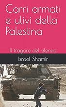 Carri armati e ulivi della Palestina: Il fragore del silenzio