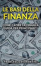 Le Basi della Finanza: Come capire la finanza. Guida per principianti.
