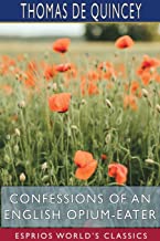 Confessions of an English Opium-Eater (Esprios Classics): BEING AN EXTRACT FROM THE LIFE OF A SCHOLAR.