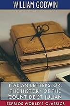 Italian Letters; or, The History of the Count de St. Julian (Esprios Classics): Edited by Burton R. Pollin