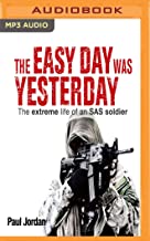 The Easy Day Was Yesterday: The Extreme Life of an SAS Soldier