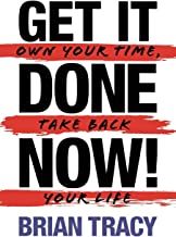 Get It Done Now! - Second Edition: Own Your Time, Take Back Your Life