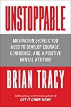 Unstoppable: Motivation Secrets You Need to Develop Courage, Confidence and a Positive Mental Attitude