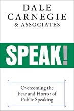 Speak!: The Dale Carnegie Method for Public Speaking Mastery: Overcoming the Fear and Horror of Public Speaking