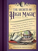 The Secrets of High Magic: Vintage Edition; Practical Instruction in the Occult Traditions of High Magic, Including Tree of Life, Astrology, Tarot, ... Processes, and Further Advanced Techniques