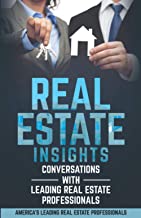 Real Estate Insights: Conversations With Americaâ€™s Leading Real Estate Professionals