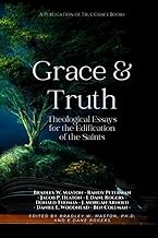 Grace & Truth: Theological Essays for the Edification of the Saints