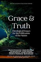 Grace & Truth: Theological Essays for the Edification of the Saints