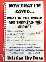 NOW THAT I'M SAVED... WHAT IN THE WORLD ARE THEY TALKING ABOUT!: A Complete Nuts-and-Bolts, No-Nonsense Study to Help You Gain Valuable Knowledge and ... Laying Your Foundation for a Life in Christ