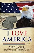 I Love America: Book 1: 13 Military Veterans Sharing Their Ideas for a Strong Nation