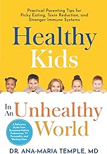 Healthy Kids In An Unhealthy World: Practical Parenting Tips for Picky Eating, Toxin Reduction, and Stronger Immune Systems
