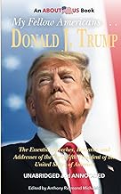 My Fellow Americans ... Donald J. Trump: The Essential Speeches, Remarks, and Addresses of the Forty-fifth President of the United States of America