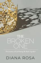 The Broken One: The Journey Of God Putting Me Back Together