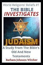 THE BIBLE INVESTIGATES JUDAISM: A Study From The Bible's Old And New Testaments