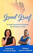 Good Grief!: 14 Inspiring Stories of Finding the Goodness in Grief
