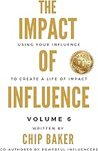 The Impact Of Influence Volume 6: Using Your Influence To Create A Life Of Impact
