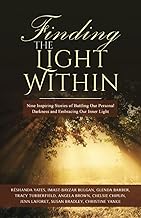 Finding the Light Within: Nine Inspiring Stories of Battling Our Personal Darkness and Embracing Our Inner Light